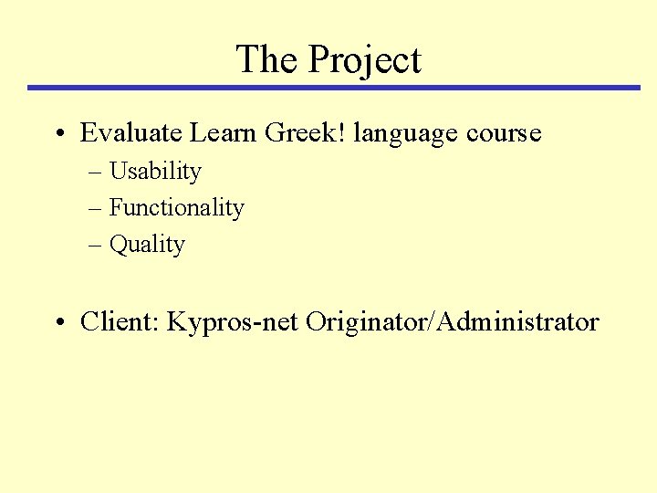 The Project • Evaluate Learn Greek! language course – Usability – Functionality – Quality