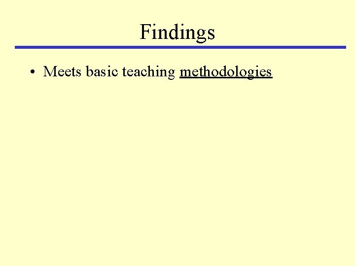 Findings • Meets basic teaching methodologies 