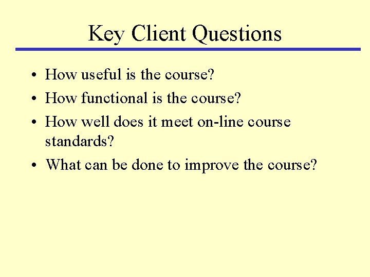 Key Client Questions • How useful is the course? • How functional is the