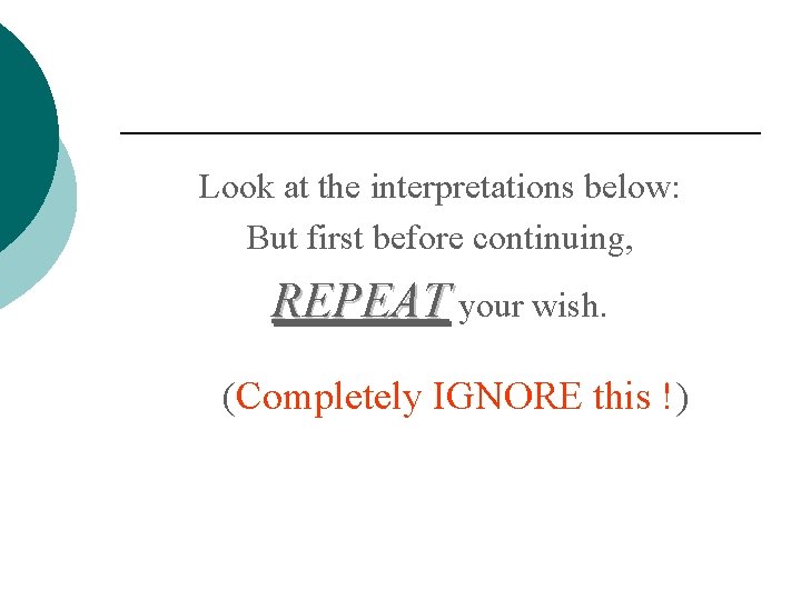 Look at the interpretations below: But first before continuing, REPEAT your wish. (Completely IGNORE