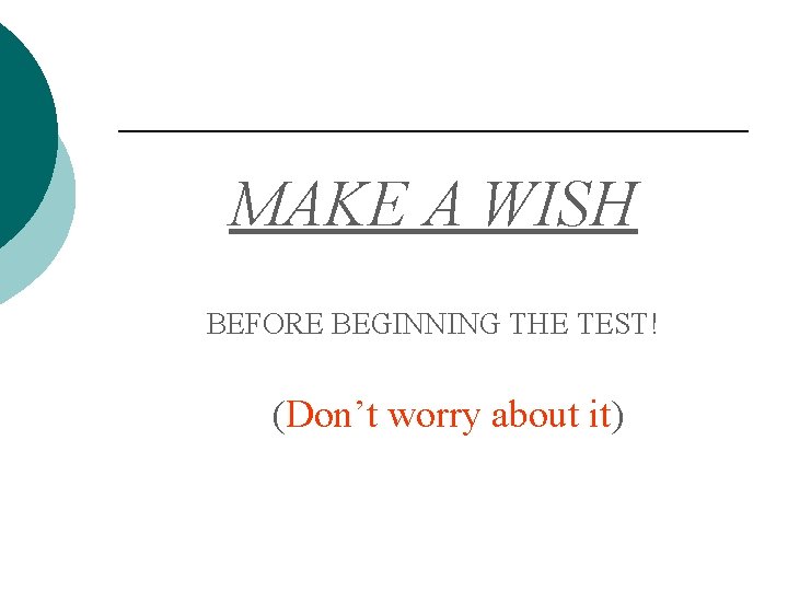 MAKE A WISH BEFORE BEGINNING THE TEST! (Don’t worry about it) 