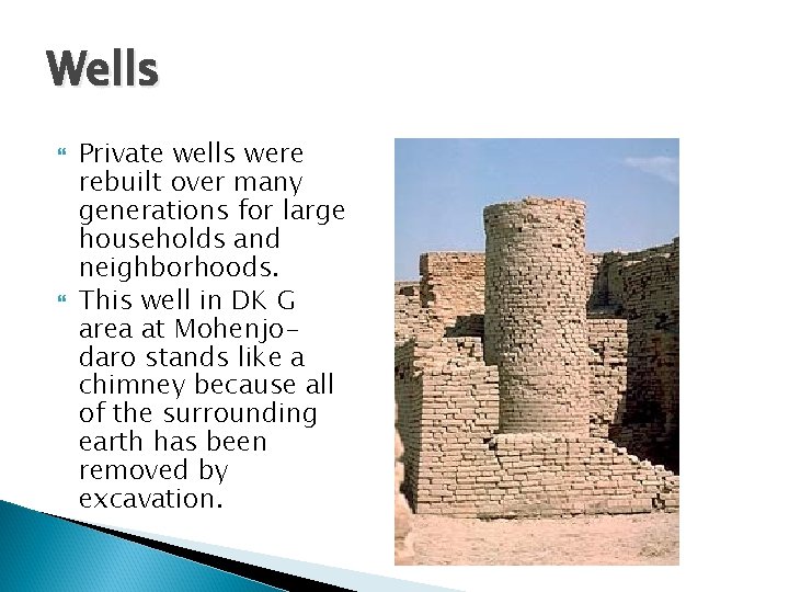 Wells Private wells were rebuilt over many generations for large households and neighborhoods. This