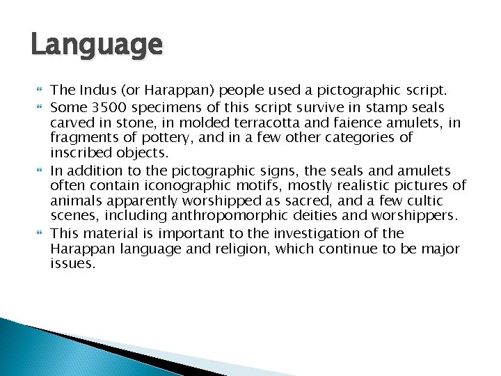 Language The Indus (or Harappan) people used a pictographic script. Some 3500 specimens of