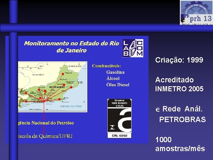 Criação: 1999 Acreditado INMETRO 2005 Rede Anál. PETROBRAS 1000 amostras/mês 