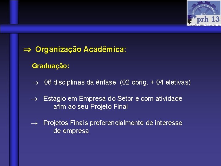  Organização Acadêmica: Graduação: 06 disciplinas da ênfase (02 obrig. + 04 eletivas) Estágio