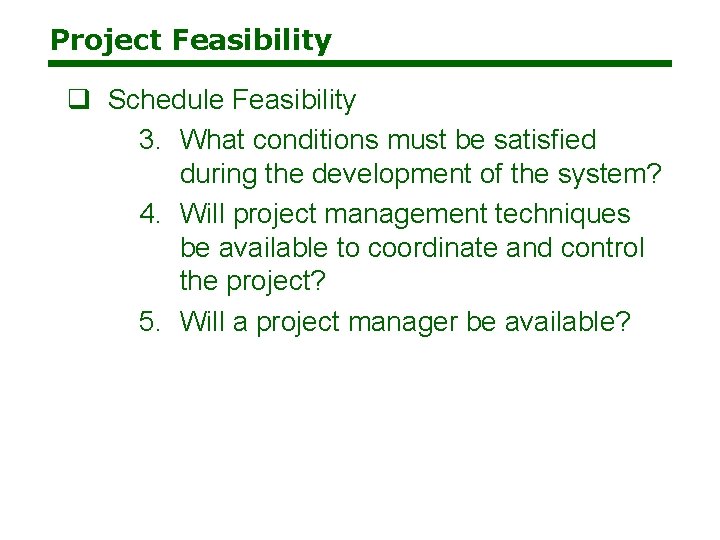Project Feasibility q Schedule Feasibility 3. What conditions must be satisfied during the development Project Feasibility q Schedule Feasibility 3. What conditions must be satisfied during the development