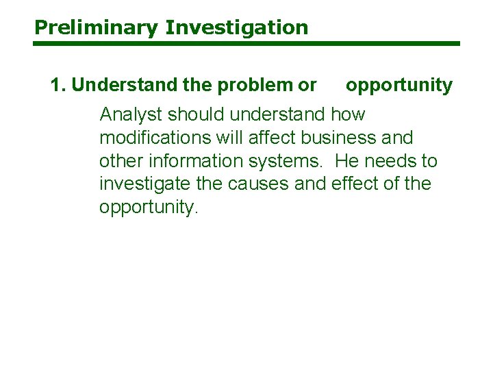 Preliminary Investigation 1. Understand the problem or opportunity Analyst should understand how modifications will Preliminary Investigation 1. Understand the problem or opportunity Analyst should understand how modifications will