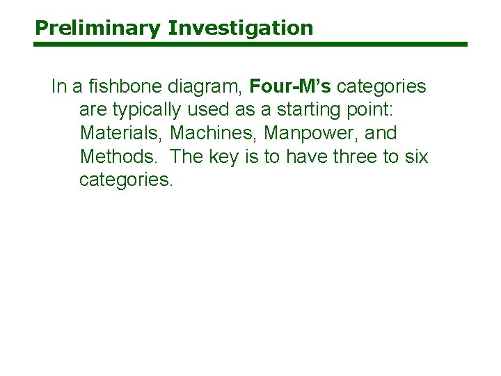 Preliminary Investigation In a fishbone diagram, Four-M’s categories are typically used as a starting Preliminary Investigation In a fishbone diagram, Four-M’s categories are typically used as a starting