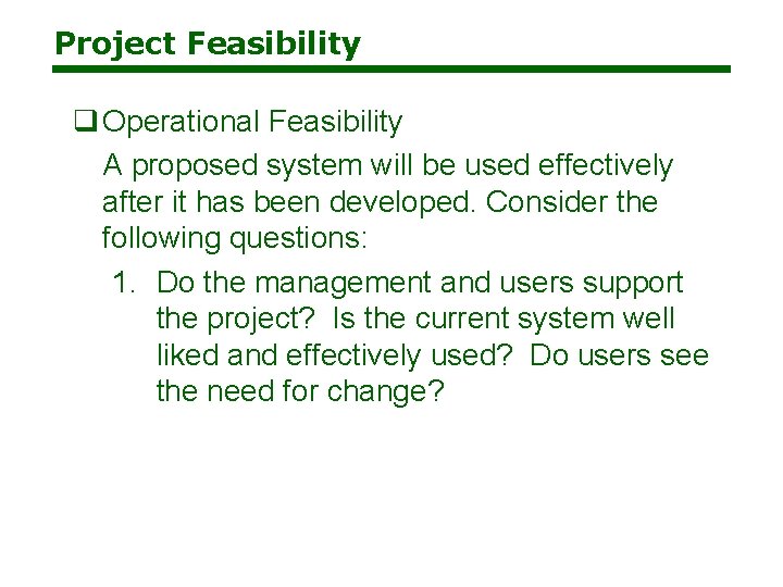 Project Feasibility q Operational Feasibility A proposed system will be used effectively after it Project Feasibility q Operational Feasibility A proposed system will be used effectively after it