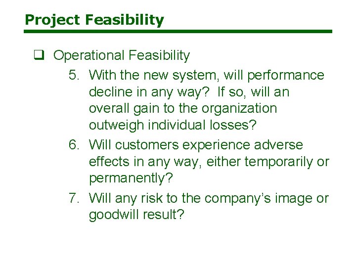 Project Feasibility q Operational Feasibility 5. With the new system, will performance decline in Project Feasibility q Operational Feasibility 5. With the new system, will performance decline in
