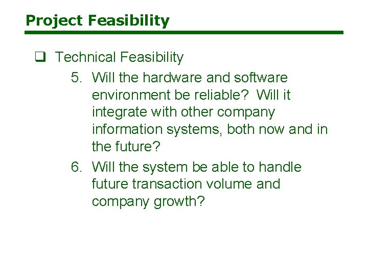 Project Feasibility q Technical Feasibility 5. Will the hardware and software environment be reliable? Project Feasibility q Technical Feasibility 5. Will the hardware and software environment be reliable?
