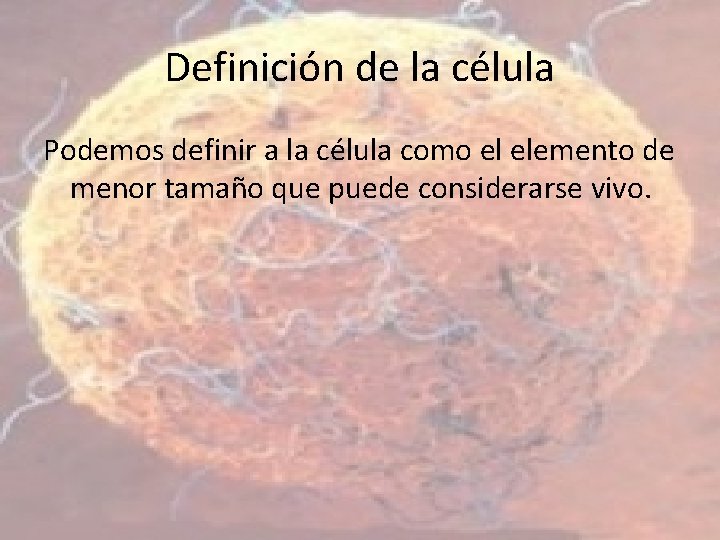 Definición de la célula Podemos definir a la célula como el elemento de menor