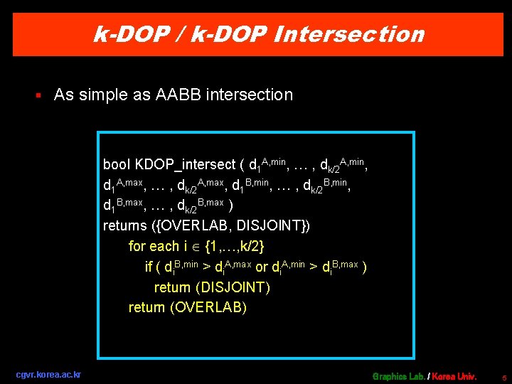 k-DOP / k-DOP Intersection § As simple as AABB intersection bool KDOP_intersect ( d