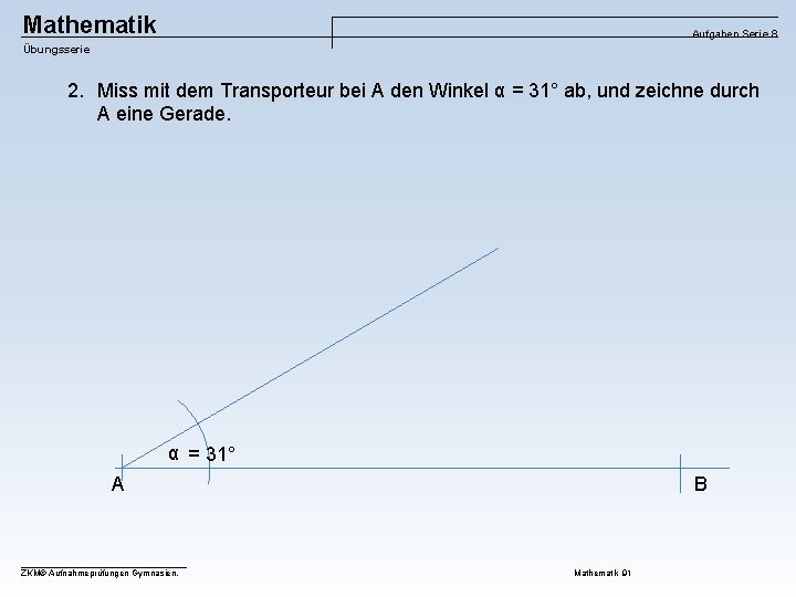 Mathematik Aufgaben Serie 8 Übungsserie 2. Miss mit dem Transporteur bei A den Winkel