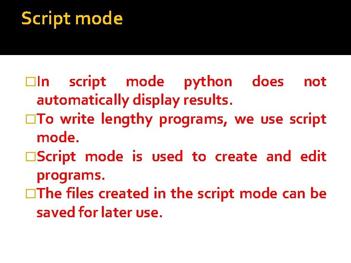 Script mode �In script mode python does not automatically display results. �To write lengthy