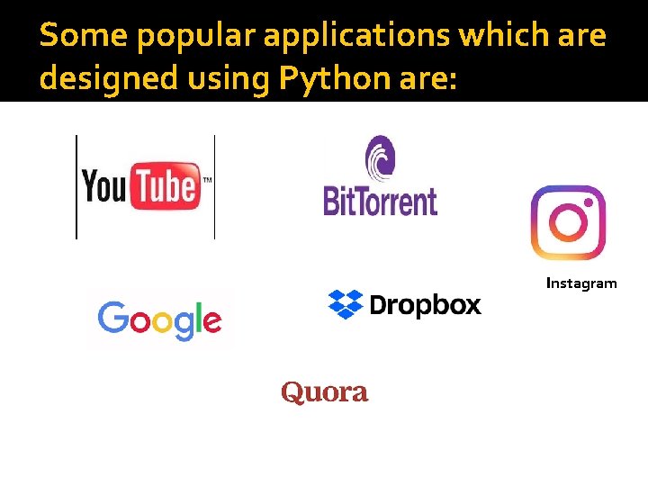 Some popular applications which are designed using Python are: Instagram 