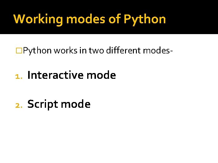 Working modes of Python �Python works in two different modes- 1. Interactive mode 2.