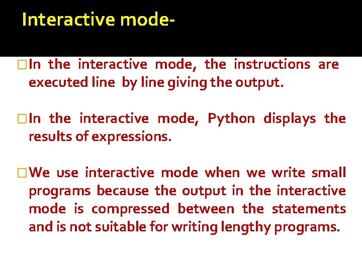 Interactive mode- �In the interactive mode, the instructions are executed line by line giving