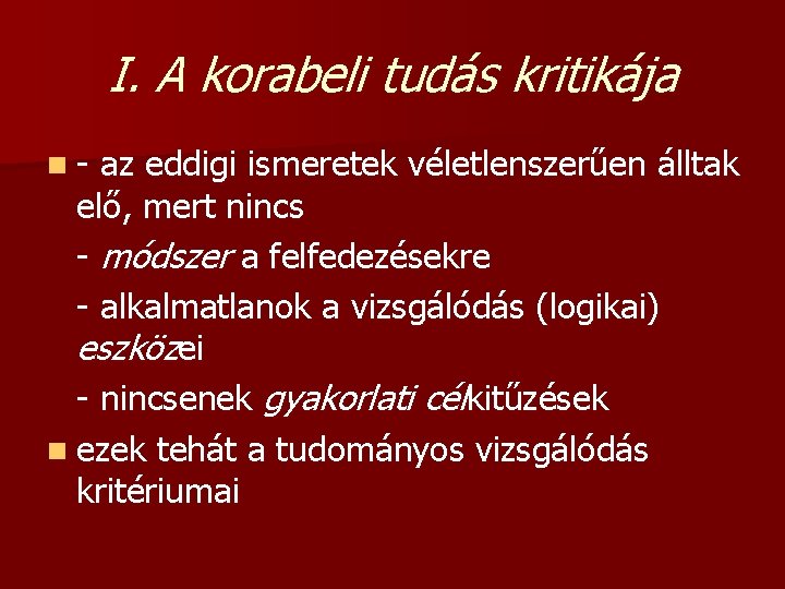 I. A korabeli tudás kritikája n- az eddigi ismeretek véletlenszerűen álltak elő, mert nincs