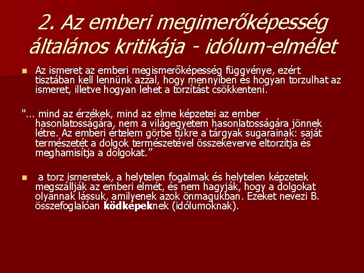 2. Az emberi megimerőképesség általános kritikája - idólum-elmélet n Az ismeret az emberi megismerőképesség