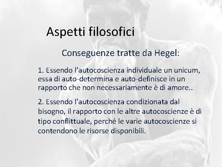 Aspetti filosofici Conseguenze tratte da Hegel: 1. Essendo l’autocoscienza individuale un unicum, essa di