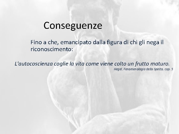 Conseguenze Fino a che, emancipato dalla figura di chi gli nega il riconoscimento: L'autocoscienza