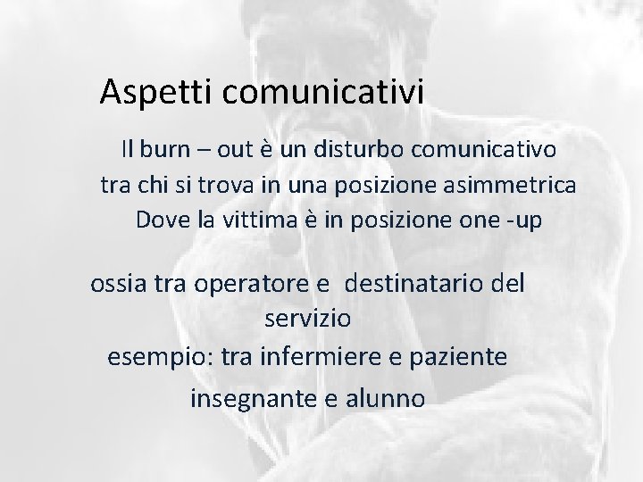 Aspetti comunicativi Il burn – out è un disturbo comunicativo tra chi si trova