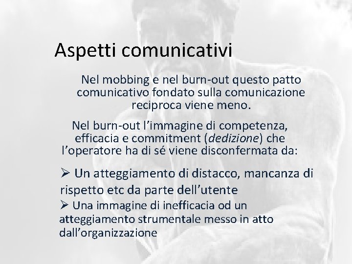 Aspetti comunicativi Nel mobbing e nel burn-out questo patto comunicativo fondato sulla comunicazione reciproca