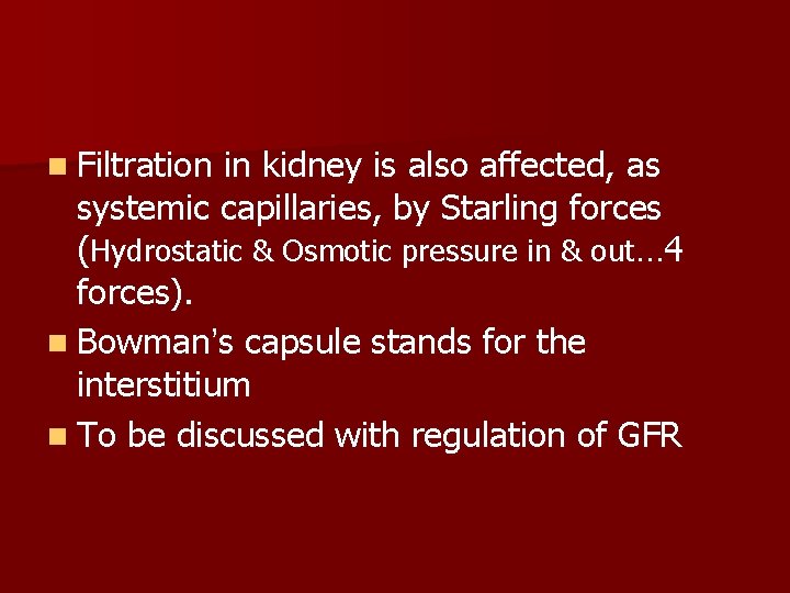 n Filtration in kidney is also affected, as systemic capillaries, by Starling forces (Hydrostatic