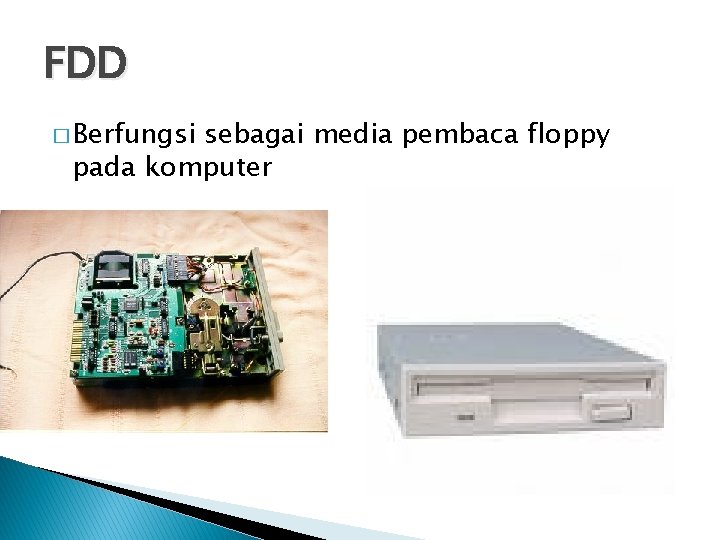 FDD � Berfungsi sebagai media pembaca floppy pada komputer 