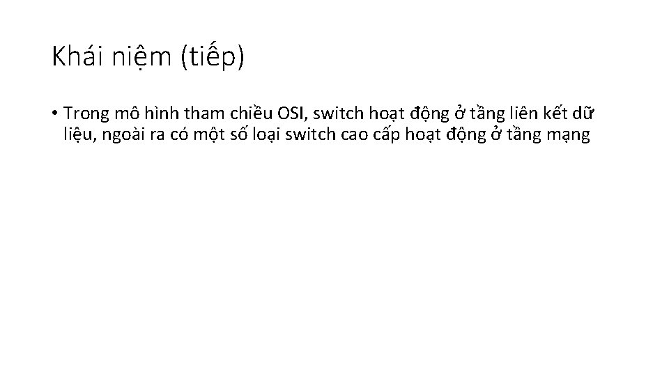 Khái niệm (tiếp) • Trong mô hình tham chiều OSI, switch hoạt động ở
