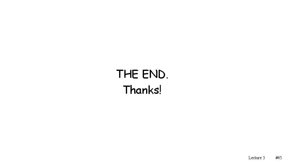 THE END. Thanks! Lecture 3 #45 