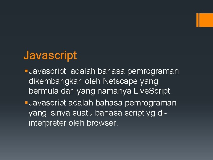 Javascript § Javascript adalah bahasa pemrograman dikembangkan oleh Netscape yang bermula dari yang namanya