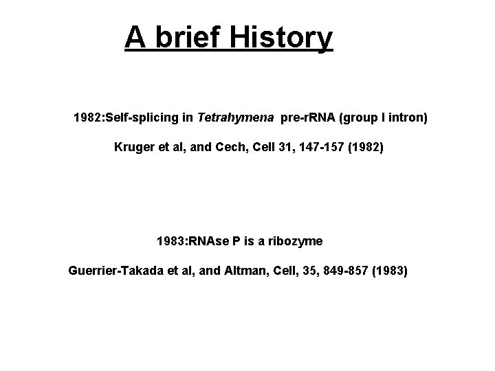 A brief History 1982: Self-splicing in Tetrahymena pre-r. RNA (group I intron) Kruger et