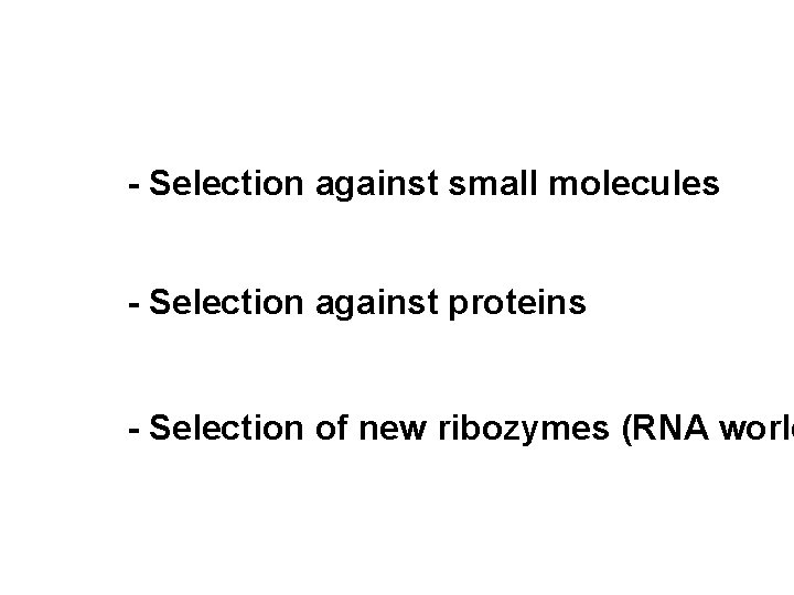 - Selection against small molecules - Selection against proteins - Selection of new ribozymes