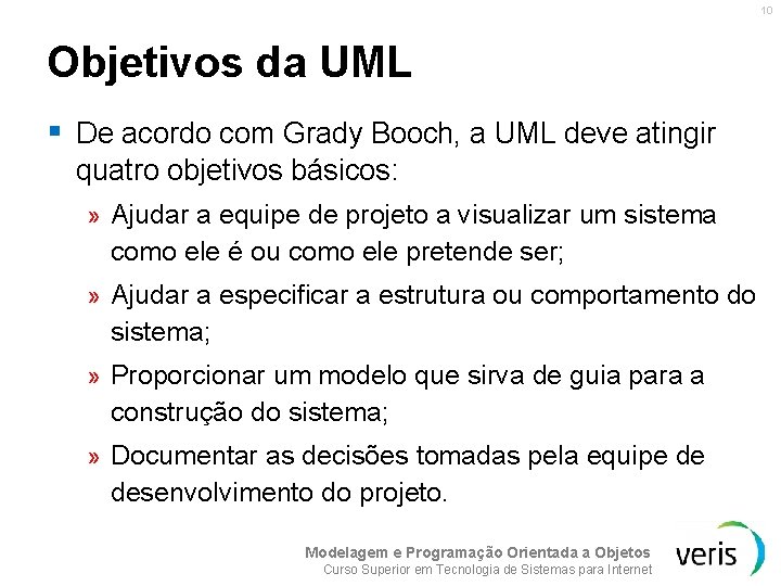 10 Objetivos da UML § De acordo com Grady Booch, a UML deve atingir