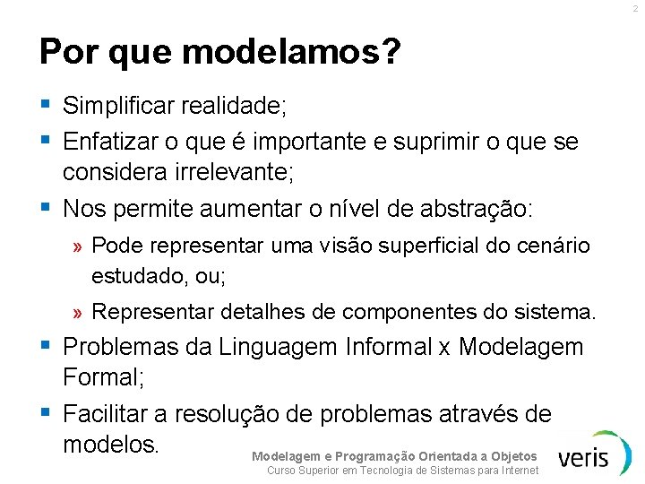 2 Por que modelamos? § Simplificar realidade; § Enfatizar o que é importante e