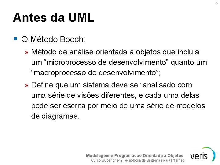 5 Antes da UML § O Método Booch: » Método de análise orientada a
