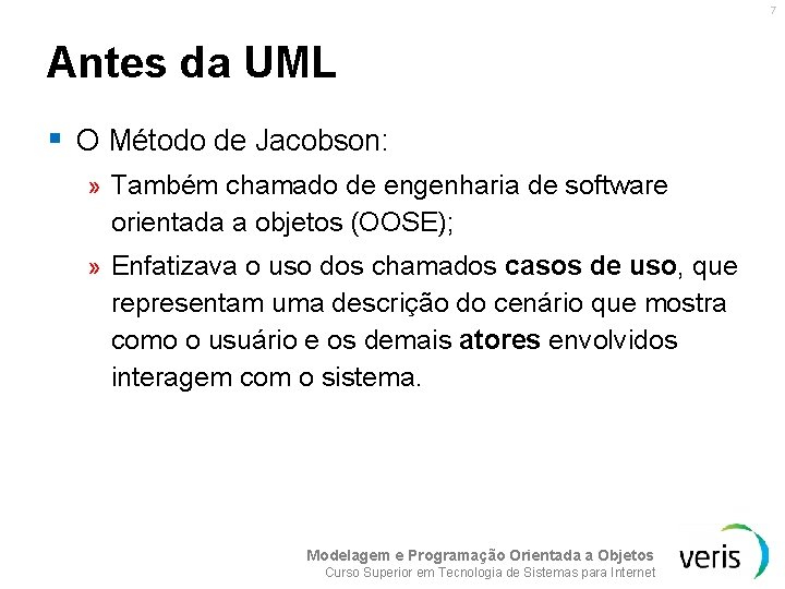 7 Antes da UML § O Método de Jacobson: » Também chamado de engenharia