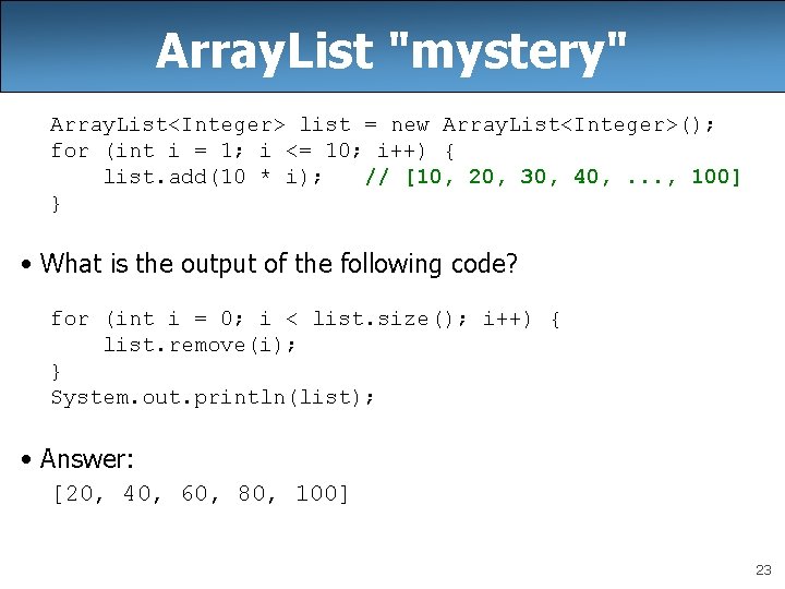 Array. List "mystery" Array. List<Integer> list = new Array. List<Integer>(); for (int i =