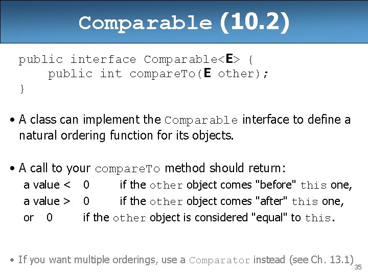 Comparable (10. 2) public interface Comparable<E> { public int compare. To(E other); } •