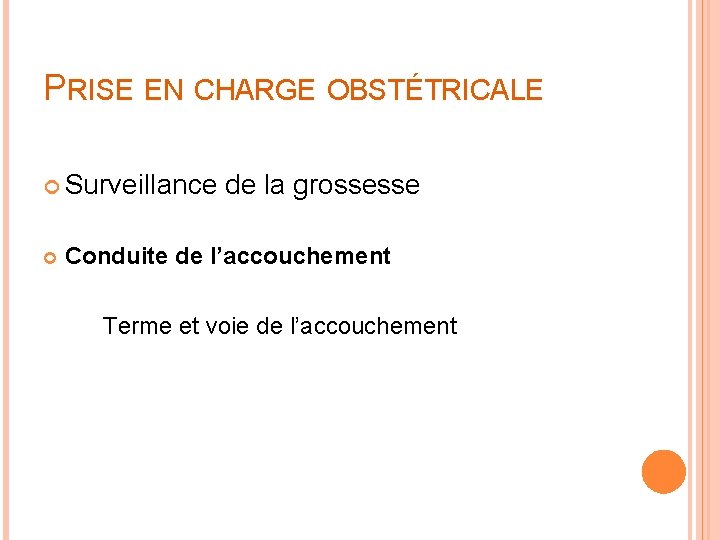 PRISE EN CHARGE OBSTÉTRICALE Surveillance de la grossesse Conduite de l’accouchement Terme et voie