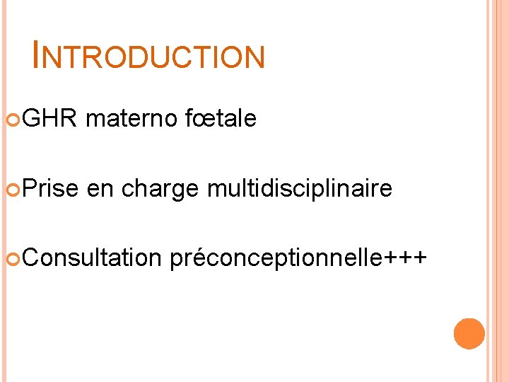 INTRODUCTION GHR materno fœtale Prise en charge multidisciplinaire Consultation préconceptionnelle+++ 