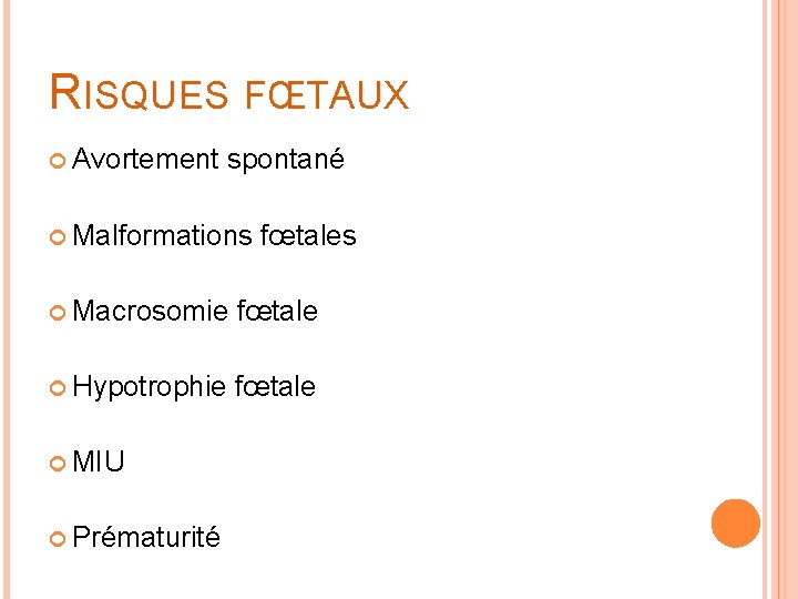 RISQUES FŒTAUX Avortement spontané Malformations fœtales Macrosomie fœtale Hypotrophie fœtale MIU Prématurité 