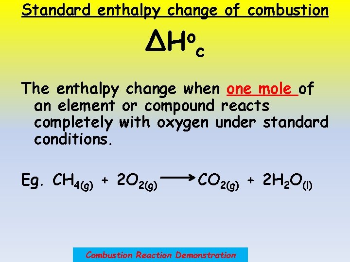 Standard enthalpy change of combustion o ΔH c The enthalpy change when one mole