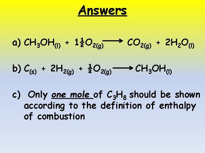 Answers a) CH 3 OH(l) + 1½O 2(g) b) C(s) + 2 H 2(g)