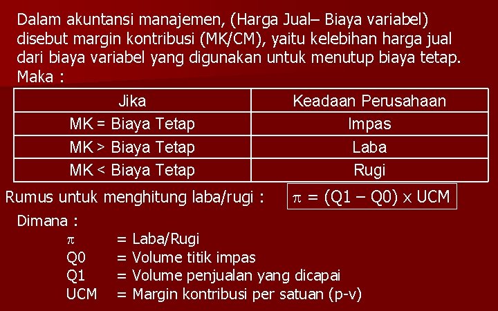 Dalam akuntansi manajemen, (Harga Jual– Biaya variabel) disebut margin kontribusi (MK/CM), yaitu kelebihan harga