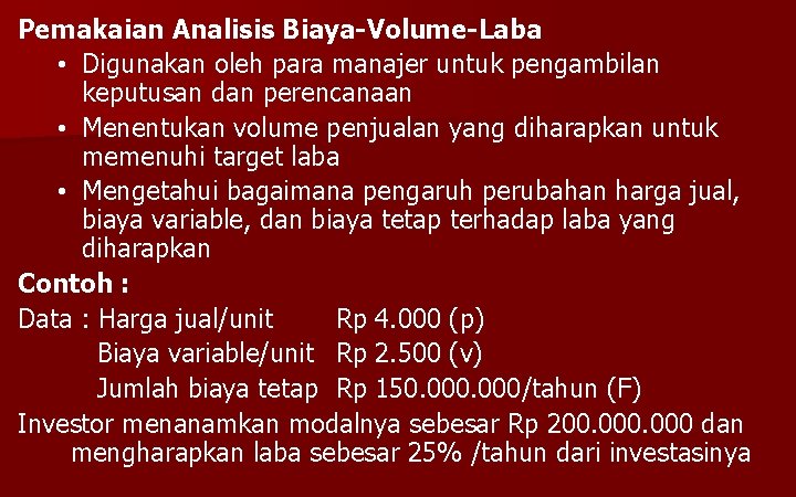 Pemakaian Analisis Biaya-Volume-Laba • Digunakan oleh para manajer untuk pengambilan keputusan dan perencanaan •