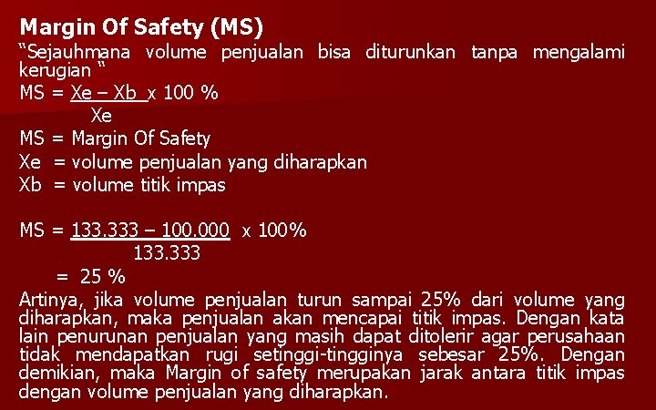 Margin Of Safety (MS) “Sejauhmana volume penjualan bisa diturunkan tanpa mengalami kerugian “ MS