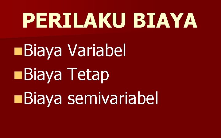 PERILAKU BIAYA n. Biaya Variabel n. Biaya Tetap n. Biaya semivariabel 